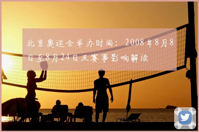 北京奥运会举办时间：2008年8月8日至8月24日及赛事影响解读