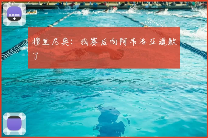 穆里尼奥：我赛后向阿韦洛亚道歉了