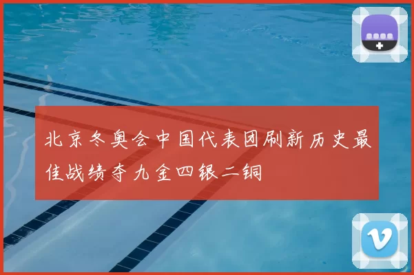 北京冬奥会中国代表团刷新历史最佳战绩夺九金四银二铜