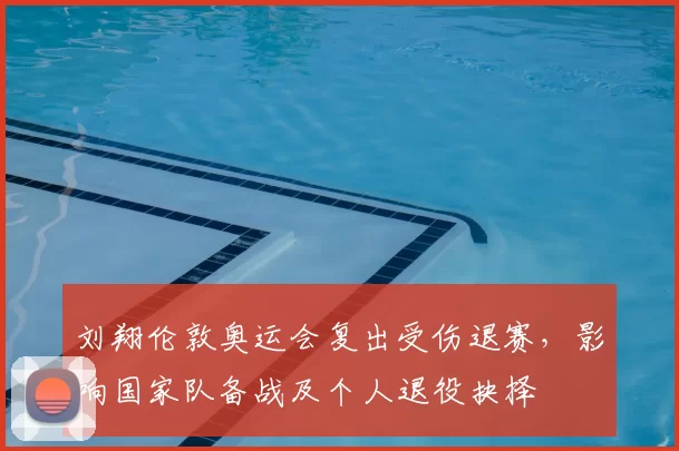 刘翔伦敦奥运会复出受伤退赛，影响国家队备战及个人退役抉择
