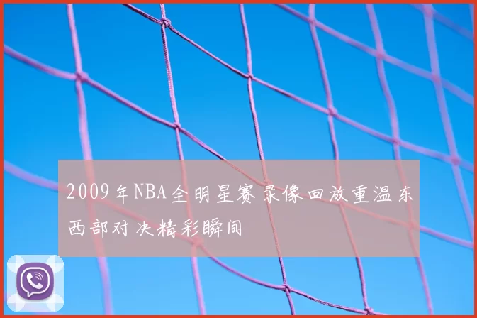 2009年NBA全明星赛录像回放重温东西部对决精彩瞬间