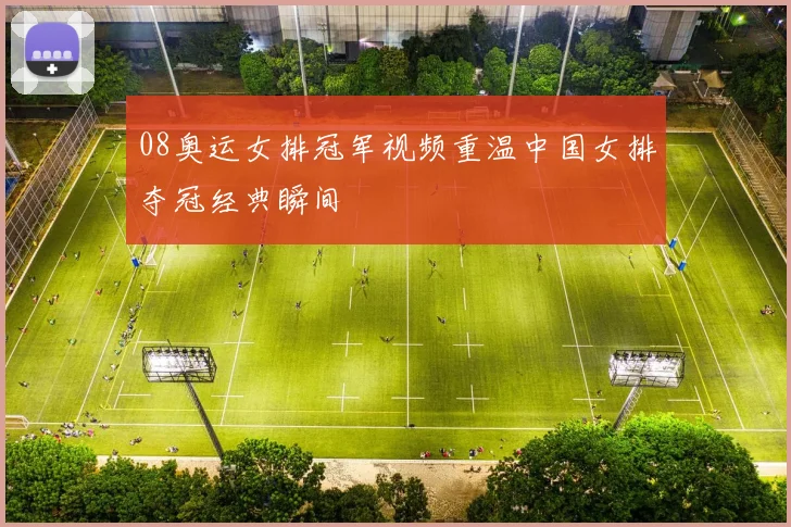 08奥运女排冠军视频重温中国女排夺冠经典瞬间