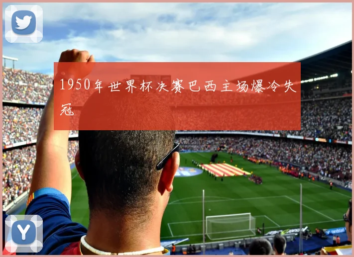 1950年世界杯决赛巴西主场爆冷失冠
