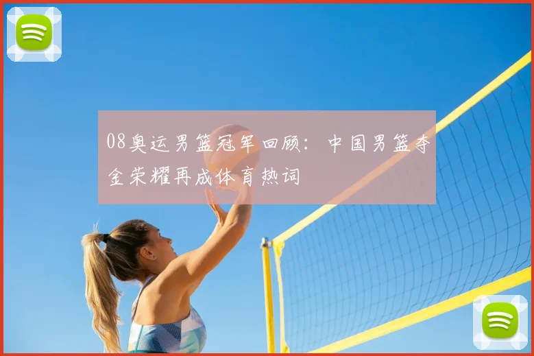 08奥运男篮冠军回顾：中国男篮夺金荣耀再成体育热词