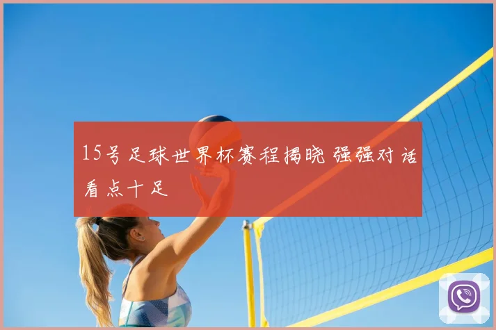 15号足球世界杯赛程揭晓 强强对话看点十足